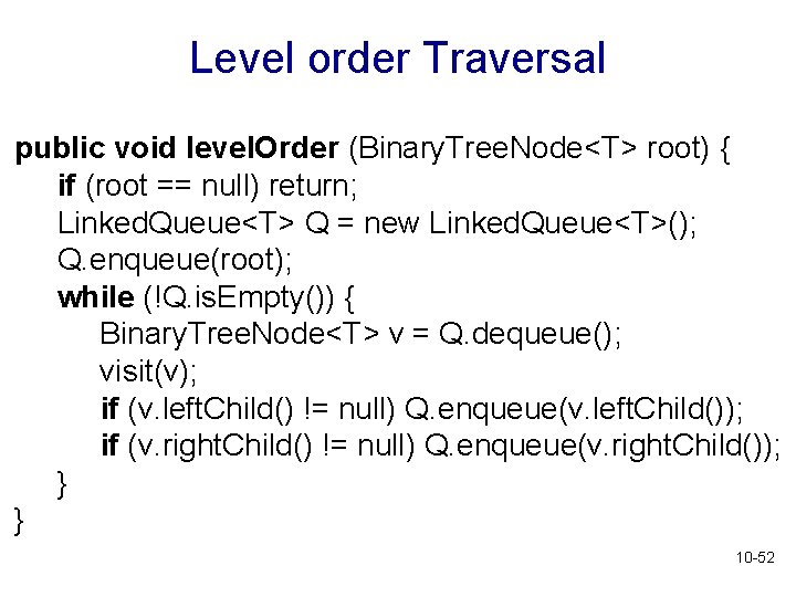 Level order Traversal public void level. Order (Binary. Tree. Node<T> root) { if (root Level order Traversal public void level. Order (Binary. Tree. Node<T> root) { if (root