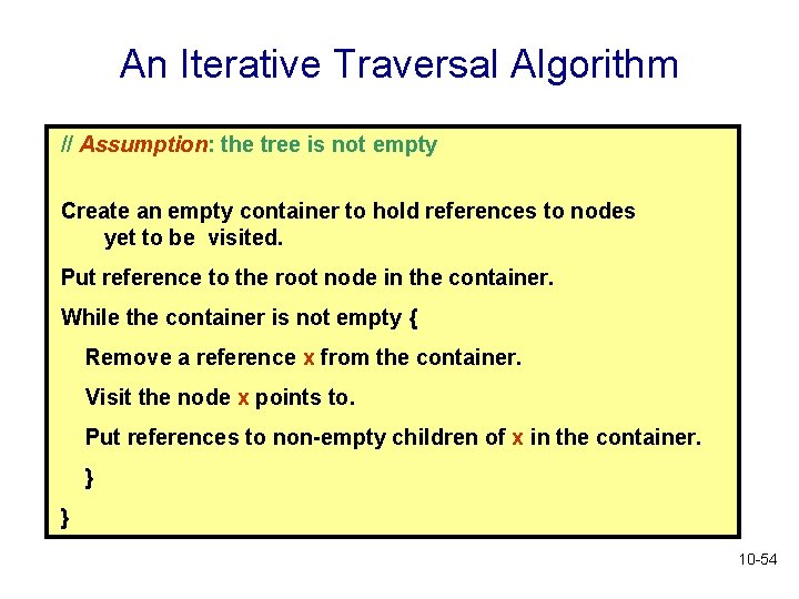 An Iterative Traversal Algorithm // Assumption: the tree is not empty Create an empty An Iterative Traversal Algorithm // Assumption: the tree is not empty Create an empty