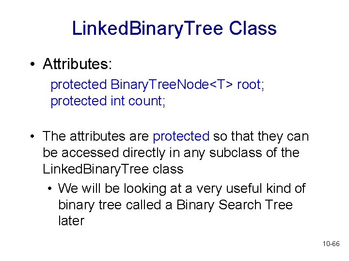 Linked. Binary. Tree Class • Attributes: protected Binary. Tree. Node<T> root; protected int count; Linked. Binary. Tree Class • Attributes: protected Binary. Tree. Node<T> root; protected int count;