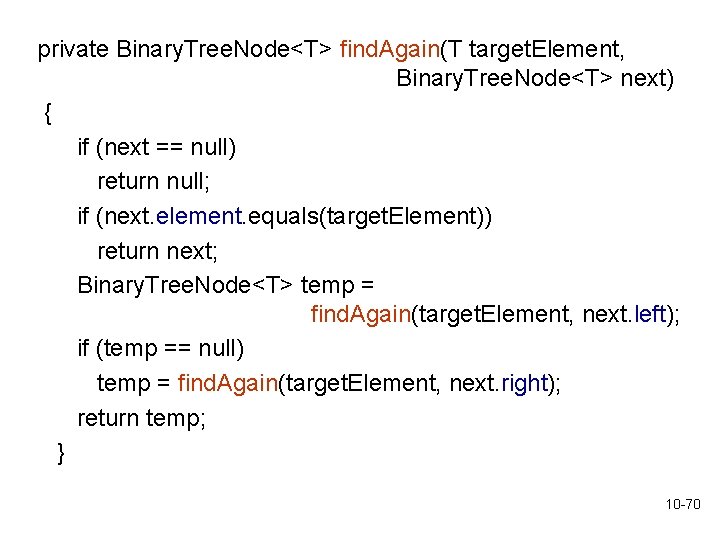 private Binary. Tree. Node<T> find. Again(T target. Element, Binary. Tree. Node<T> next) { if private Binary. Tree. Node<T> find. Again(T target. Element, Binary. Tree. Node<T> next) { if