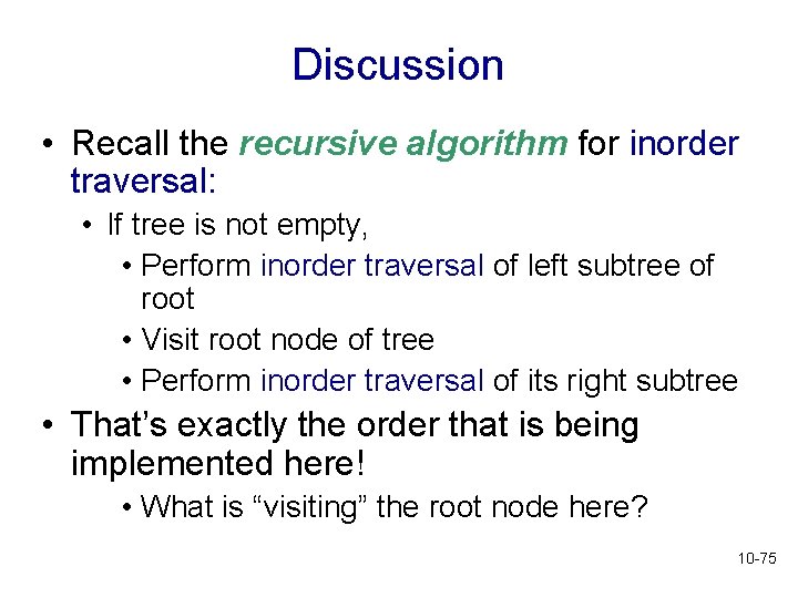 Discussion • Recall the recursive algorithm for inorder traversal: • If tree is not Discussion • Recall the recursive algorithm for inorder traversal: • If tree is not