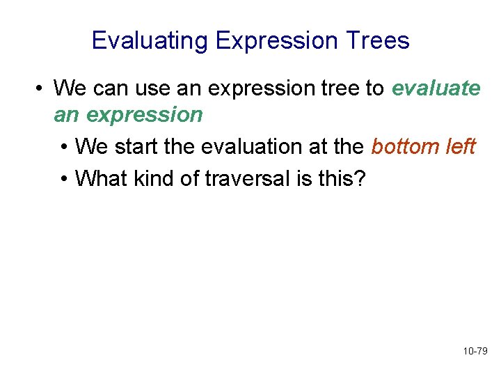 Evaluating Expression Trees • We can use an expression tree to evaluate an expression Evaluating Expression Trees • We can use an expression tree to evaluate an expression