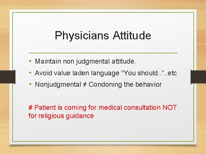 Physicians Attitude • Maintain non judgmental attitude. • Avoid value laden language “You should.