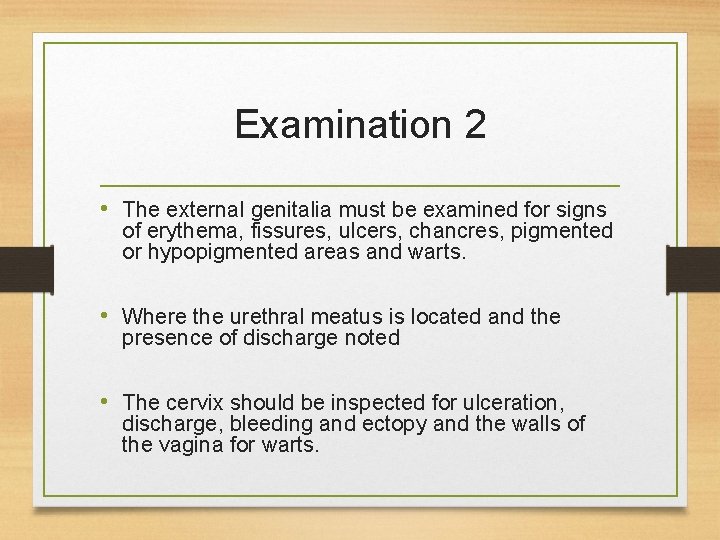 Examination 2 • The external genitalia must be examined for signs of erythema, fissures,