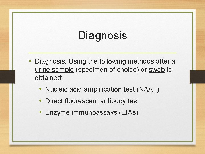 Diagnosis • Diagnosis: Using the following methods after a urine sample (specimen of choice)