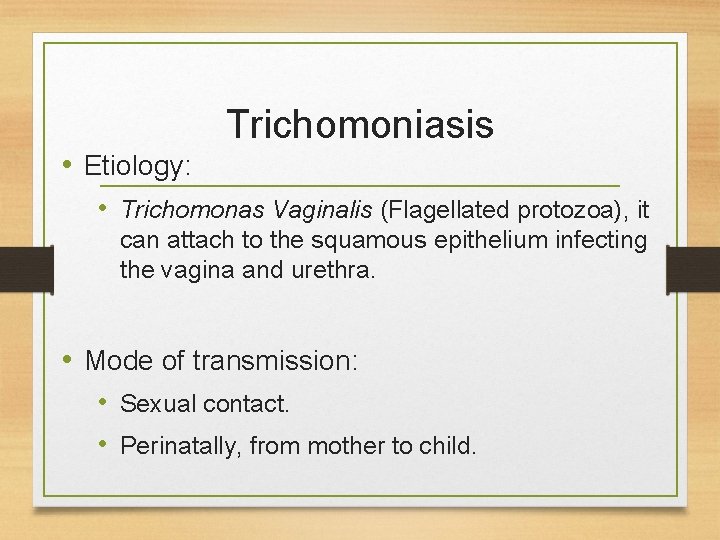  • Etiology: Trichomoniasis • Trichomonas Vaginalis (Flagellated protozoa), it can attach to the