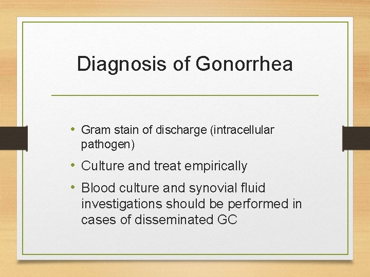 Diagnosis of Gonorrhea • Gram stain of discharge (intracellular pathogen) • Culture and treat