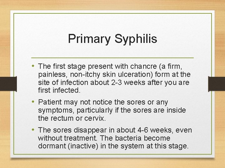 Primary Syphilis • The first stage present with chancre (a firm, painless, non-itchy skin