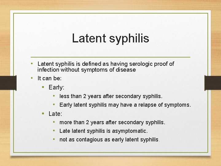 Latent syphilis • Latent syphilis is defined as having serologic proof of infection without