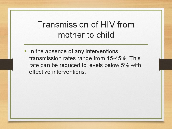 Transmission of HIV from mother to child • In the absence of any interventions