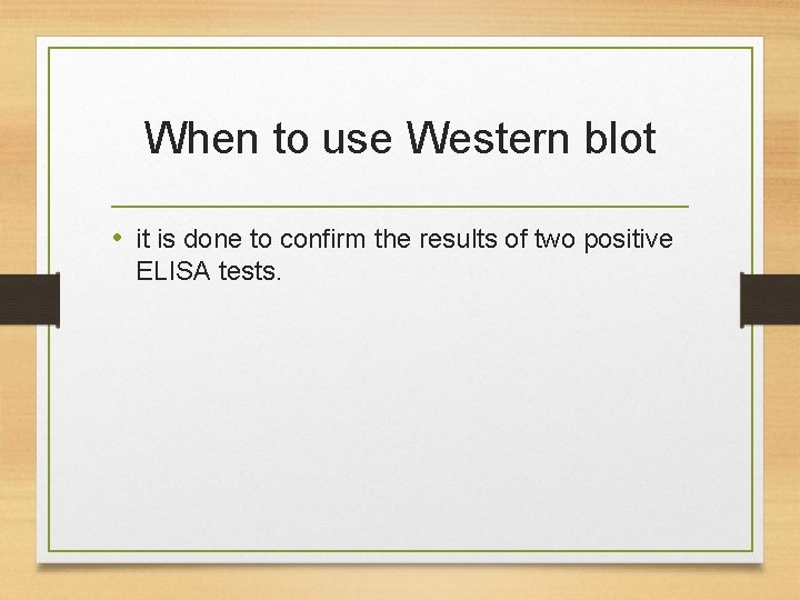 When to use Western blot • it is done to confirm the results of