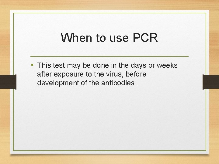 When to use PCR • This test may be done in the days or