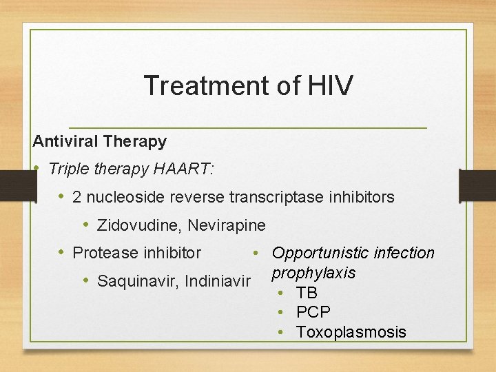 Treatment of HIV Antiviral Therapy • Triple therapy HAART: • 2 nucleoside reverse transcriptase
