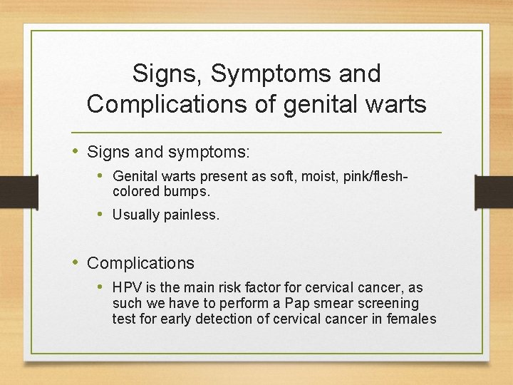 Signs, Symptoms and Complications of genital warts • Signs and symptoms: • Genital warts