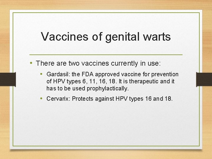 Vaccines of genital warts • There are two vaccines currently in use: • Gardasil: