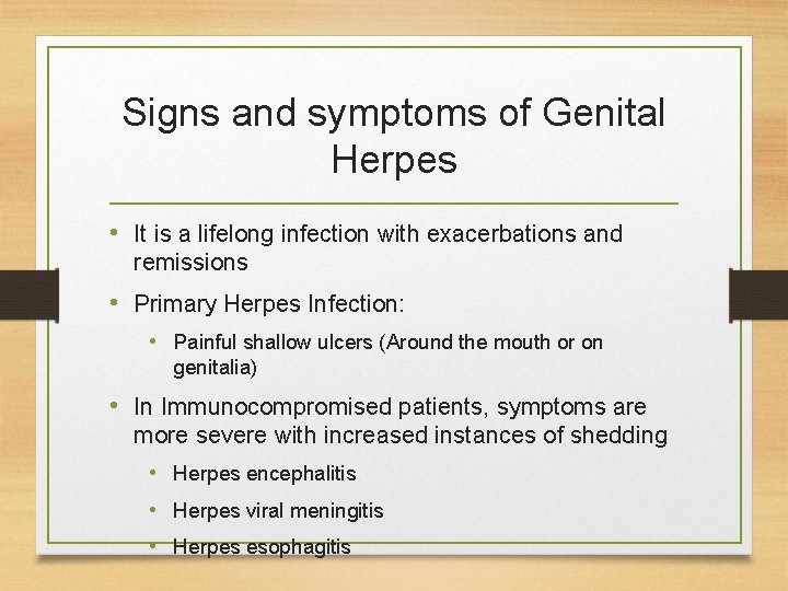 Signs and symptoms of Genital Herpes • It is a lifelong infection with exacerbations