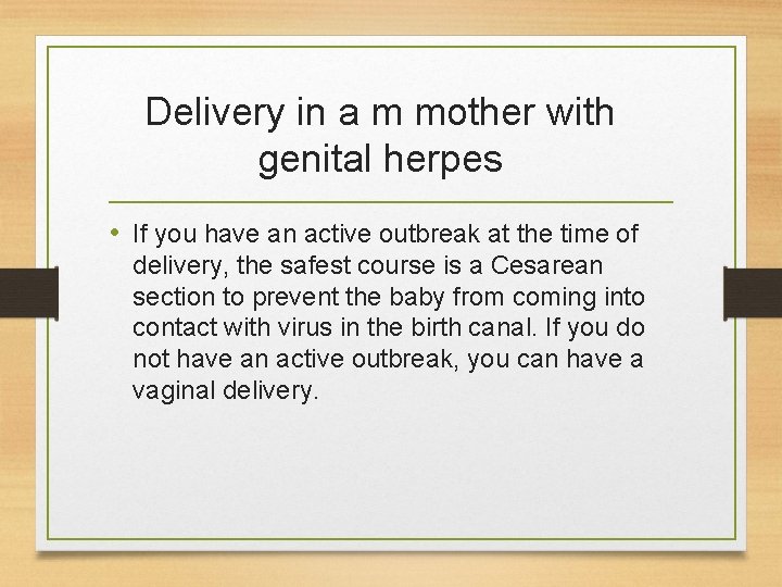 Delivery in a m mother with genital herpes • If you have an active