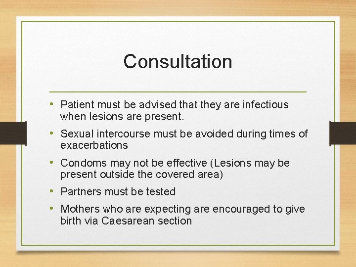 Consultation • Patient must be advised that they are infectious when lesions are present.