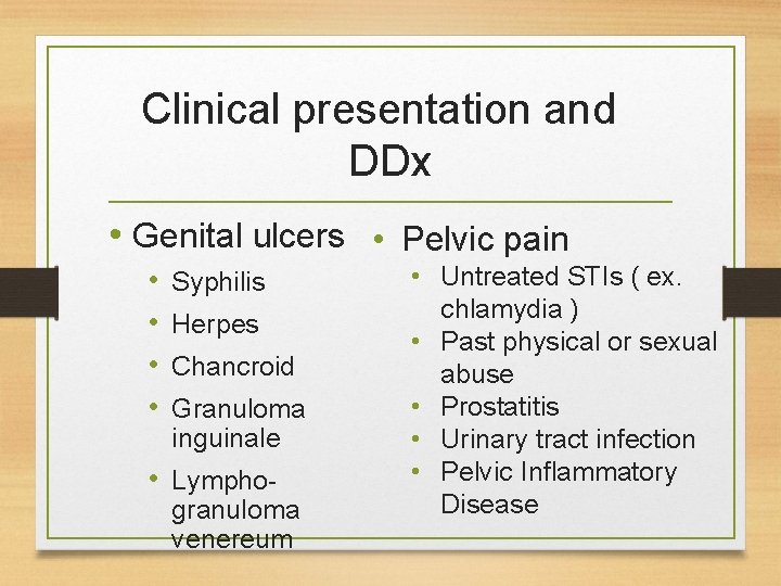Clinical presentation and DDx • Genital ulcers • Pelvic pain • • Syphilis Herpes