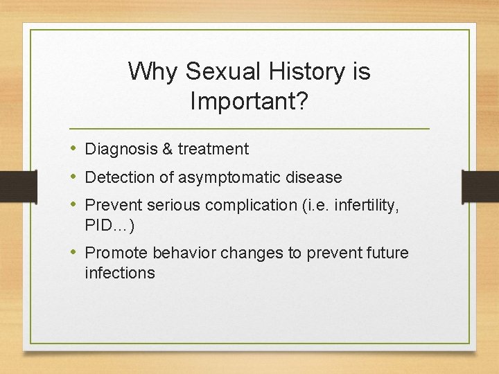 Why Sexual History is Important? • Diagnosis & treatment • Detection of asymptomatic disease