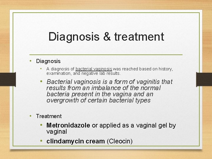 Diagnosis & treatment • Diagnosis • A diagnosis of bacterial vaginosis was reached based