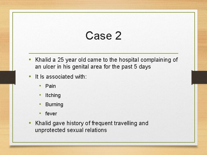 Case 2 • Khalid a 25 year old came to the hospital complaining of