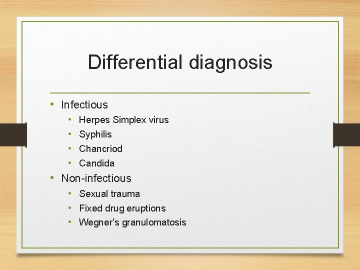 Differential diagnosis • Infectious • Herpes Simplex virus • Syphilis • Chancriod • Candida