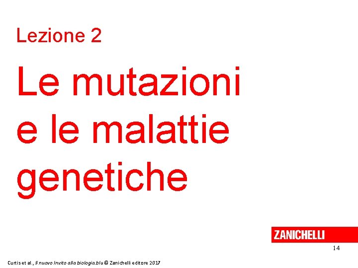 Lezione 2 Le mutazioni e le malattie genetiche 14 Curtis et al. , Il