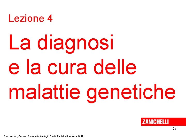 Lezione 4 La diagnosi e la cura delle malattie genetiche 26 Curtis et al.