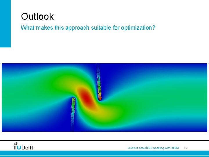 Outlook What makes this approach suitable for optimization? Levelset based FSI modeling with XFEM