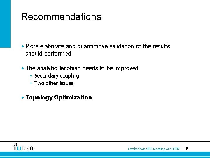 Recommendations • More elaborate and quantitative validation of the results should performed • The