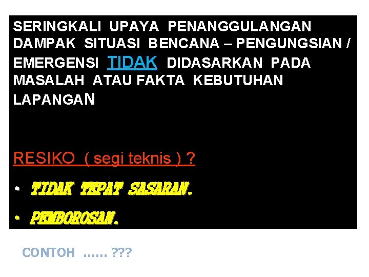 SERINGKALI UPAYA PENANGGULANGAN DAMPAK SITUASI BENCANA – PENGUNGSIAN / EMERGENSI TIDAK DIDASARKAN PADA MASALAH