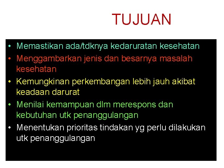 TUJUAN • Memastikan ada/tdknya kedaruratan kesehatan • Menggambarkan jenis dan besarnya masalah kesehatan •