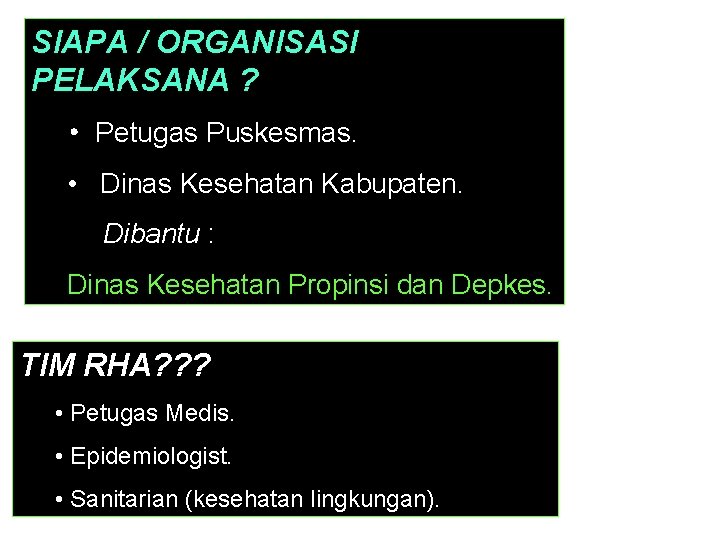 SIAPA / ORGANISASI PELAKSANA ? • Petugas Puskesmas. • Dinas Kesehatan Kabupaten. Dibantu :