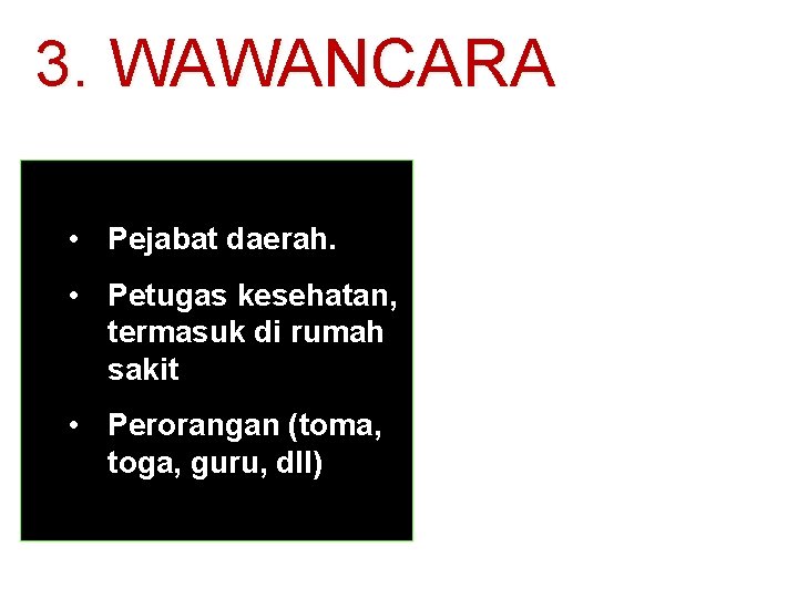 3. WAWANCARA • Pejabat daerah. • Petugas kesehatan, termasuk di rumah sakit • Perorangan