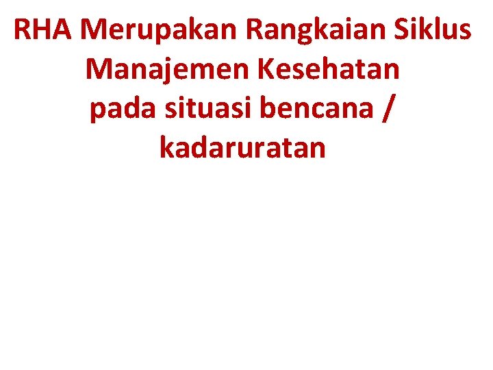 RHA Merupakan Rangkaian Siklus Manajemen Kesehatan pada situasi bencana / kadaruratan 