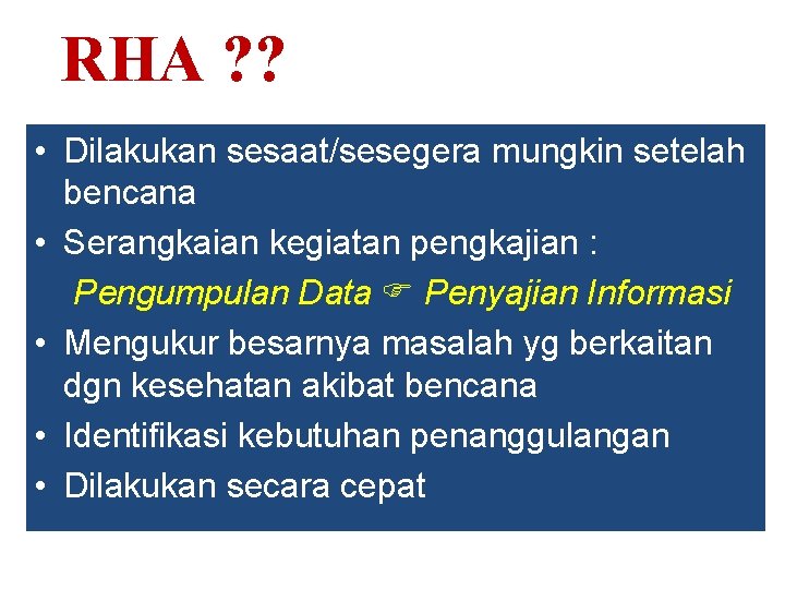 RHA ? ? • Dilakukan sesaat/sesegera mungkin setelah bencana • Serangkaian kegiatan pengkajian :