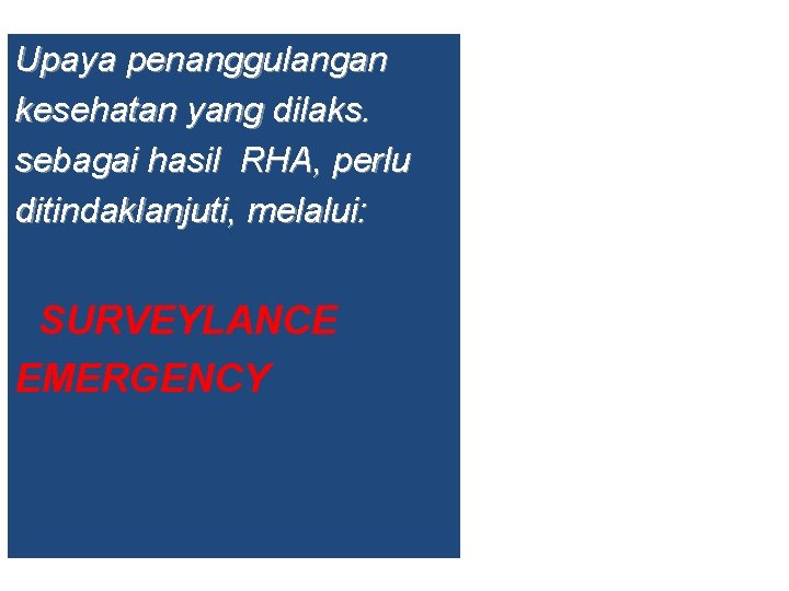 Upaya penanggulangan kesehatan yang dilaks. sebagai hasil RHA, perlu ditindaklanjuti, melalui: SURVEYLANCE EMERGENCY 