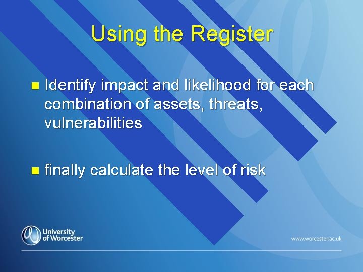 Using the Register n Identify impact and likelihood for each combination of assets, threats,