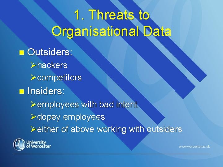 1. Threats to Organisational Data n Outsiders: Øhackers Øcompetitors n Insiders: Øemployees with bad