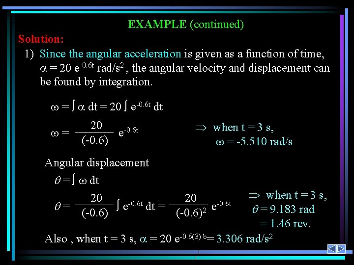 EXAMPLE (continued) Solution: 1) Since the angular acceleration is given as a function of