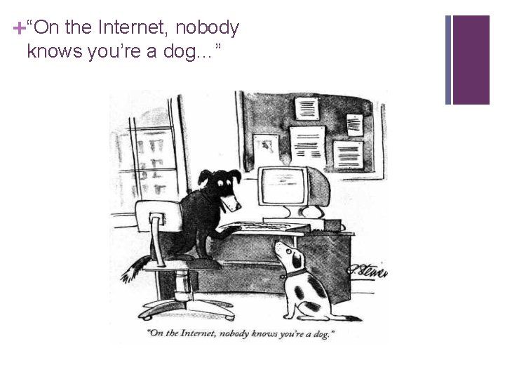 +“On the Internet, nobody knows you’re a dog…” 