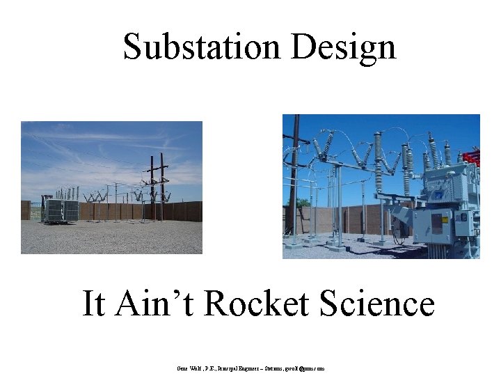 Substation Design It Ain’t Rocket Science Gene Wolf , P. E. , Principal Engineer