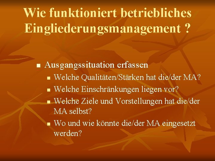 Wie funktioniert betriebliches Eingliederungsmanagement ? n Ausgangssituation erfassen n n Welche Qualitäten/Stärken hat die/der