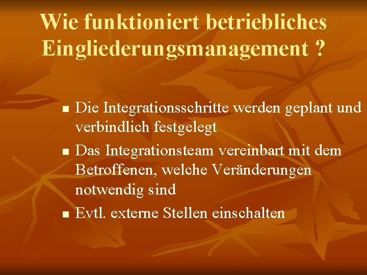 Wie funktioniert betriebliches Eingliederungsmanagement ? n n n Die Integrationsschritte werden geplant und verbindlich