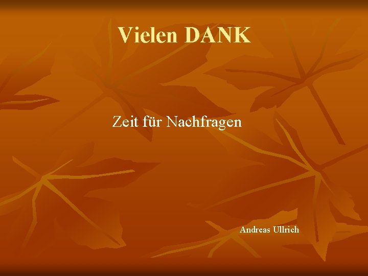 Vielen DANK Zeit für Nachfragen Andreas Ullrich 