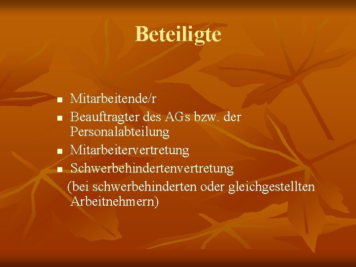 Beteiligte Mitarbeitende/r n Beauftragter des AGs bzw. der Personalabteilung n Mitarbeitervertretung n Schwerbehindertenvertretung (bei