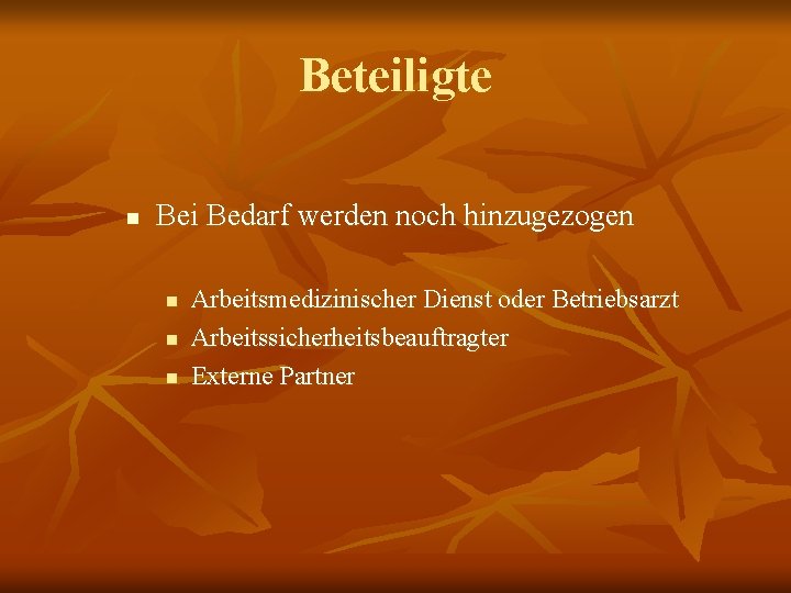 Beteiligte n Bei Bedarf werden noch hinzugezogen n Arbeitsmedizinischer Dienst oder Betriebsarzt Arbeitssicherheitsbeauftragter Externe