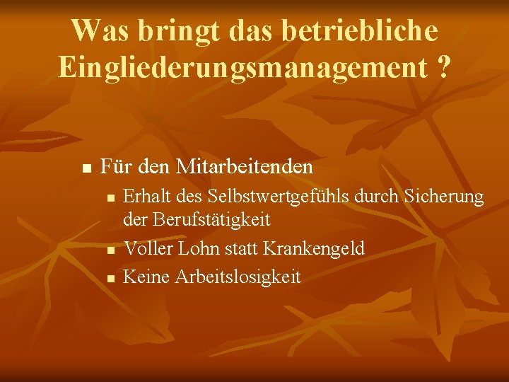 Was bringt das betriebliche Eingliederungsmanagement ? n Für den Mitarbeitenden n Erhalt des Selbstwertgefühls