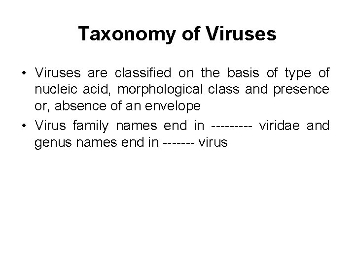 Taxonomy of Viruses • Viruses are classified on the basis of type of nucleic